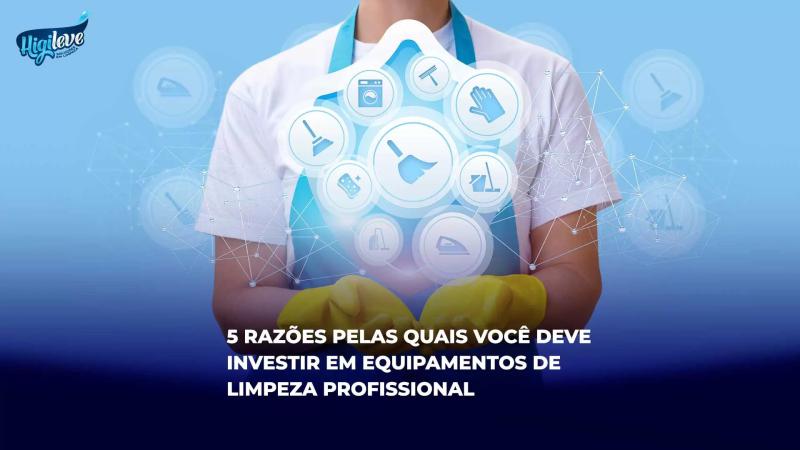 5 razões pelas quais você deve investir em equipamentos de limpeza profissional